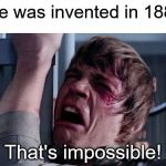 That's impossible! | Time was invented in 1888. That's impossible! | image tagged in that's impossible | made w/ Imgflip meme maker