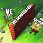 spongebob | MY DEPRESSION; ME; MY HAPPINESS | image tagged in spongebob | made w/ Imgflip meme maker