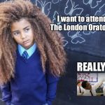 Hair ‘Em Scare ‘Em | I want to attend The London Oratory. REALLY? | image tagged in hair em scare em,the london oratory,hair discrimination,get a haircut then,memes,quit complaining | made w/ Imgflip meme maker