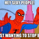 Spider-Man - Hey Sexy People! Just Wanting To Stop By! | HEY SEXY PEOPLE! JUST WANTING TO STOP BY! | image tagged in spider-man,spiderman,waving | made w/ Imgflip meme maker
