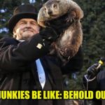 Groundhog Day | CLIMATE JUNKIES BE LIKE: BEHOLD OUR PROOF! | image tagged in groundhog day | made w/ Imgflip meme maker