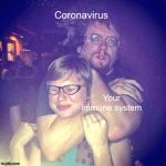 The weak should fear the strong | Coronavirus Your immune system | image tagged in the weak should fear the strong,coronavirus,corona | made w/ Imgflip meme maker