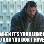 Sad Thor | WHEN IT’S YOUR LUNCH PERIOD AND YOU DON’T HAVE DUTY. | image tagged in sad thor | made w/ Imgflip meme maker