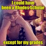 Grades suck | I could have been a Rhodes Scholar; except for my grades | image tagged in displeased millenial,bad grades,school | made w/ Imgflip meme maker