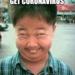 asian kid | WHEN YOU GET CORONAVIRUS | image tagged in asian kid | made w/ Imgflip meme maker