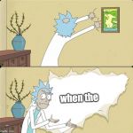 Rick Sanchez opens the wall paper | when the | image tagged in rick sanchez opens the wall paper | made w/ Imgflip meme maker