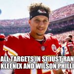Patrick Mahomes Smiling | ALL TARGETS IN SF JUST RAN OUT OF KLEENEX AND WILSON PHILLIPS CDS | image tagged in patrick mahomes smiling | made w/ Imgflip meme maker