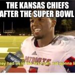 They had us in the first half, not gonna lie | THE KANSAS CHIEFS AFTER THE SUPER BOWL | image tagged in they had us in the first half not gonna lie | made w/ Imgflip meme maker