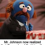 Sesame Street Mr. Johnson | Mr. Johnson now realized that Grover has killed his wife. | image tagged in sesame street mr johnson | made w/ Imgflip meme maker