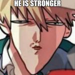 Bakugo WTF | WHEN DEKU SAYS HE IS STRONGER | image tagged in bakugo wtf | made w/ Imgflip meme maker