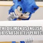 Sonic holding sign | THE DIGIMON US ENGLISH DUB IS ABSOLUTELY PERFECT! | image tagged in sonic holding sign | made w/ Imgflip meme maker