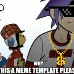 Gorillaz | WHY; WHY IS THIS A MEME TEMPLATE PLEASE TELL ME | image tagged in gorillaz | made w/ Imgflip meme maker