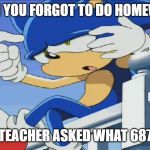 Sonic Can't Remember - Sonic X | WHEN YOU FORGOT TO DO HOMEWORK; AND THE TEACHER ASKED WHAT 687 X 468 IS | image tagged in sonic can't remember - sonic x | made w/ Imgflip meme maker