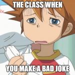 Chris is Displeased - Sonic X | THE CLASS WHEN; YOU MAKE A BAD JOKE | image tagged in chris is displeased - sonic x | made w/ Imgflip meme maker