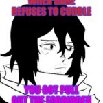 Aizawa Pout | WHEN BABE REFUSES TO CUDDLE; YOU GOT PULL OUT THE FORBIDDEN | image tagged in aizawa pout | made w/ Imgflip meme maker
