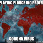 Ending the World | CHINA IS PLAYING PLAUGE INC PROFFESIONALLY; CORONA VIRUS | image tagged in ending the world | made w/ Imgflip meme maker