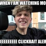 Morgz the smart one | ME WHEN I AM WATCHING MORGZ; REEEEEEEEE CLICKBAIT ALERT | image tagged in morgz the smart one | made w/ Imgflip meme maker