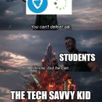thor you cant stop me | us. STUDENTS; THE TECH SAVVY KID | image tagged in thor you cant stop me | made w/ Imgflip meme maker