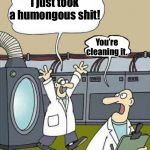 Flusher | I just took a humongous shit! You’re cleaning it. | image tagged in flusher | made w/ Imgflip meme maker