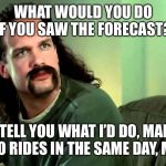 Lawrence Office Space | WHAT WOULD YOU DO IF YOU SAW THE FORECAST? I TELL YOU WHAT I’D DO, MAN.  TWO RIDES IN THE SAME DAY, MAN. | image tagged in lawrence office space | made w/ Imgflip meme maker