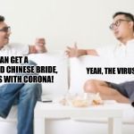 I CAN GET A DISCOUNTED CHINESE BRIDE, SHE COMES WITH CORONA! YEAH, THE VIRUS NOT THE BEER | image tagged in chinese beides | made w/ Imgflip meme maker
