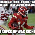 Superbowl Fail | RICHARD SHERMAN SAID HE PROBABLY WOULDN'T GO TO THE WHITE HOUSE AFTER THE SUPERBOWL; I GUESS HE WAS RIGHT | image tagged in richard sherman,white house,superbowl,fail | made w/ Imgflip meme maker