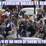 It may snow in Dallas! Lord Jesus its the apocalypse! | HOW PEOPLE IN DALLAS TX REACT... WHEN 1/8 OF AN INCH OF SNOW IS FORECAST | image tagged in people running,dallas,snow,keep calm | made w/ Imgflip meme maker