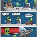Alien Meeting Suggestion | broop broop; blorp blorp; glop glop; learn english | image tagged in memes,alien meeting suggestion | made w/ Imgflip meme maker