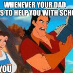 Dad Helping Out with Homework | WHENEVER YOUR DAD TRIES TO HELP YOU WITH SCHOOL; YOU | image tagged in beauty and the beast,homework,dad | made w/ Imgflip meme maker
