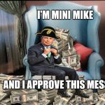 Mini Mike | I'M MINI MIKE; AND I APPROVE THIS MESSAGE | image tagged in mini mike | made w/ Imgflip meme maker