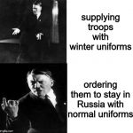 Not supplying winter uniforms | supplying troops with winter uniforms; ordering them to stay in Russia with normal uniforms | image tagged in hitler drake,hitler,drake hotline bling,drake,ww2,memes | made w/ Imgflip meme maker