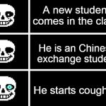 Sans's Head | A new student comes in the class; He is an Chinese exchange student; He starts coughing | image tagged in memes,sans's head | made w/ Imgflip meme maker