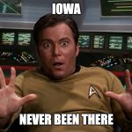 Captain Kirk | IOWA; NEVER BEEN THERE | image tagged in captain kirk | made w/ Imgflip meme maker