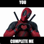 Dead Pool Heart HR | YOU; COMPLETE ME | image tagged in dead pool heart hr | made w/ Imgflip meme maker