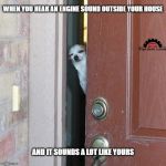 Engine sounds and car guys. | WHEN YOU HEAR AN ENGINE SOUND OUTSIDE YOUR HOUSE AND IT SOUNDS A LOT LIKE YOURS | image tagged in suspicious chihuahua,cars,car meme,paranoia,suspicious,sound | made w/ Imgflip meme maker