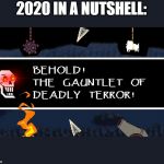 Gauntlet of deadly terror | 2020 IN A NUTSHELL: | image tagged in gauntlet of deadly terror | made w/ Imgflip meme maker