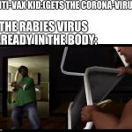 You picked the wrong house fool | THE RABIES VIRUS ALREADY IN THE BODY:; ANTI-VAX KID:(GETS THE CORONA-VIRUS) | image tagged in you picked the wrong house fool | made w/ Imgflip meme maker