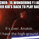 Do not question the ElEvAtEd one | GYM TEACHER: *IS WONDERING Y I AM RIDING ON ANOTHER KID’S BACK TO PLAY BASKETBALL*; ME: | image tagged in i have the high ground,gym | made w/ Imgflip meme maker