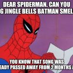 spiderman paper | DEAR SPIDERMAN. CAN YOU SING JINGLE BELLS BATMAN SMELLS? YOU KNOW THAT SONG WAS ALREADY PASSED AWAY FROM 2 MONTHS AGO. | image tagged in spiderman paper | made w/ Imgflip meme maker