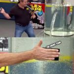 Flex tape | MY TANK; THE ENEMY TEAM | image tagged in flex tape | made w/ Imgflip meme maker