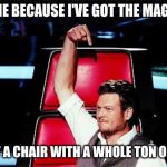 Blake Shelton | CHOOSE ME BECAUSE I'VE GOT THE MAGIC FINGER; AND I GOT A CHAIR WITH A WHOLE TON OF FINGERS | image tagged in blake shelton | made w/ Imgflip meme maker