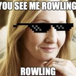 jk rowling | YOU SEE ME ROWLING; ROWLING | image tagged in jk rowling | made w/ Imgflip meme maker