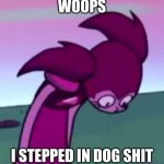 woops | WOOPS; I STEPPED IN DOG SHIT | image tagged in tall spinel,shit,dog,steven universe | made w/ Imgflip meme maker