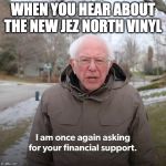 Bernie Sanders | WHEN YOU HEAR ABOUT THE NEW JEZ NORTH VINYL | image tagged in bernie sanders | made w/ Imgflip meme maker