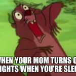 AHHHHHH!!! | WHEN YOUR MOM TURNS ON THE LIGHTS WHEN YOU'RE SLEEPING | image tagged in ahhhhhh | made w/ Imgflip meme maker