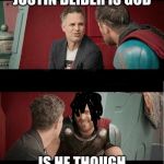 Bruce Banner and Thor is he though? | JUSTIN BEIBER IS GOD; IS HE THOUGH | image tagged in bruce banner and thor is he though | made w/ Imgflip meme maker