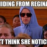 Damian mean girls  | HIDING FROM REGINA; I DON'T THINK SHE NOTICED ME | image tagged in damian mean girls | made w/ Imgflip meme maker