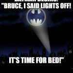 Bat signal | BATMAN BEGINS:

"BRUCE, I SAID LIGHTS OFF! IT'S TIME FOR BED!" | image tagged in bat signal | made w/ Imgflip meme maker