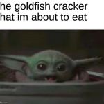 Baby Yoda smiling | the goldfish cracker that im about to eat | image tagged in baby yoda smiling | made w/ Imgflip meme maker