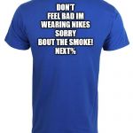 Back of shirt | DON'T FEEL BAD IM WEARING NIKES
SORRY BOUT THE SMOKE!
NEXT% | image tagged in back of shirt | made w/ Imgflip meme maker